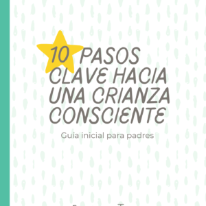 10 Pasos Clave para una Crianza Consciente - Guía inicial para padres
